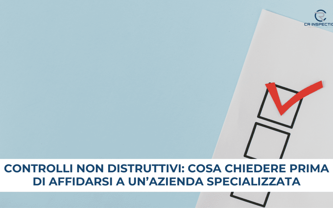 Controlli non distruttivi: cosa chiedere prima di affidarsi a un’azienda specializzata