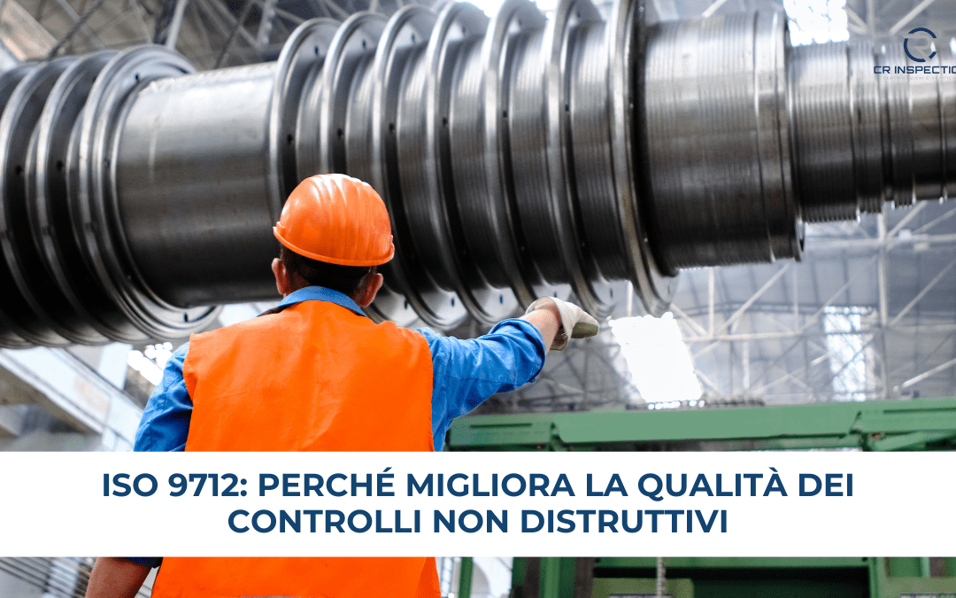 ISO 9712: perché migliora la qualità dei Controlli non Distruttivi