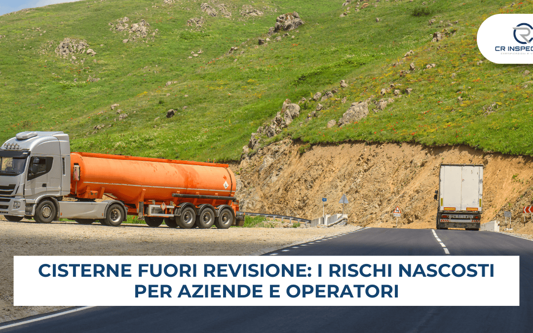 Cisterne fuori revisione: i rischi nascosti per aziende e operatori